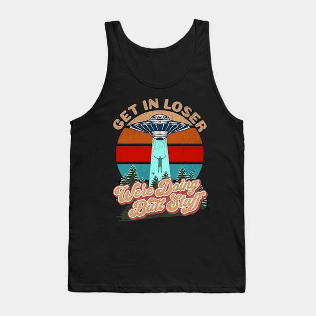 Get In Loser We're Doing Butt Stuff Tank Top by RuthlessMasculinity